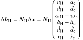 Mathematical equation: \begin{eqnarray} \Delta \vec{b}_\textrm{H} = \vec{N}_\textrm{H}\Delta\vec{x} = \vec{N}_\textrm{H} \begin{pmatrix} a_\textrm{H} - a_\textrm{c} \\ d_\textrm{H} - d_\textrm{c}\\ \varpi_\textrm{H} - \varpi_\textrm{c}\\ \dot{a}_\textrm{H} - \dot{a}_\textrm{c}\\ \dot{d}_\textrm{H} - \dot{d}_\textrm{c}\\ \dot{r}_\textrm{H} - \dot{r}_\textrm{c}\\ \end{pmatrix}. \end{eqnarray}