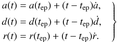 Mathematical equation: \appendix \setcounter{section}{1} \begin{equation} \label{eq5} \left. \begin{aligned} a(t) &= a(t_\text{ep}) + (t-t_\text{ep})\dot{a}, \\ d(t) &= d(t_\text{ep}) + (t-t_\text{ep})\dot{d}, \\ r(t) &= r(t_\text{ep}) + (t-t_\text{ep})\dot{r}. \end{aligned} \quad \right\} \end{equation}