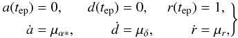 Mathematical equation: \appendix \setcounter{section}{1} \begin{equation} \label{eq6} \left. \begin{aligned} a(t_\text{ep})&=0 , & d(t_\text{ep})&=0, & r(t_\text{ep})&=1 , \\ \dot{a}&=\mu_{\alpha*} , & \dot{d}&=\mu_\delta , & \dot{r}&=\mu_r , \end{aligned} \right\} \end{equation}