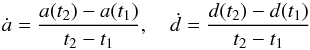 Mathematical equation: \appendix \setcounter{section}{1} \begin{equation} \label{eq8} \dot{a} = \frac{a(t_2)-a(t_1)}{t_2-t_1} , \quad \dot{d} = \frac{d(t_2)-d(t_1)}{t_2-t_1} \end{equation}