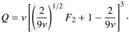 Mathematical equation: \appendix \setcounter{section}{2} \begin{equation} \label{hip2e03} Q = \nu\left[ \left( \frac{2}{9\nu}\right)^{1/2}F_2 + 1 - \frac{2}{9\nu} \right]^3 \cdot \end{equation}