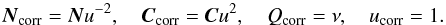 Mathematical equation: \appendix \setcounter{section}{2} \begin{equation} \label{hip2e07} \vec{N}_\text{corr} = \vec{N} u^{-2} , \quad \vec{C}_\text{corr} = \vec{C} u^2 , \quad Q_\text{corr} = \nu , \quad u_\text{corr} = 1 . \end{equation}