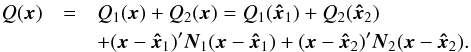 Mathematical equation: \begin{eqnarray} \label{eq:gof2} \quad Q(\vec{x}) &=& Q_1(\vec{x}) + Q_2(\vec{x}) = Q_1(\vec{\hat{x}}_1) + Q_2(\vec{\hat{x}}_2) \nonumber \\ && +(\vec{x}-\vec{\hat{x}}_1)'\vec{N}_1(\vec{x}-\vec{\hat{x}}_1) + (\vec{x}-\vec{\hat{x}}_2)'\vec{N}_2(\vec{x}-\vec{\hat{x}}_2) . \end{eqnarray}
