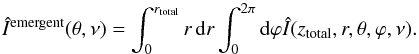 Mathematical equation: \begin{equation} \hat{I}^{\rm{emergent}}(\theta, \nu) = \int_0^{r_{\rm{total}}} r\,{\rm d}r \int_0^{2\pi} {\rm d}\varphi \hat{I}(z_{\rm{total}}, r, \theta, \varphi, \nu). \label{integration} \end{equation}