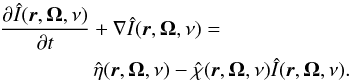 Mathematical equation: \begin{eqnarray} &&\frac{\partial \hat{I}(\vec{r}, \vec{\Omega}, \nu)}{\partial t} + \nabla \hat{I}(\vec{r}, \vec{\Omega}, \nu) = \nonumber \\ &&\qquad \qquad\,\,\, \hat{\eta} (\vec{r}, \vec{\Omega}, \nu) - \hat{\chi} (\vec{r}, \vec{\Omega}, \nu) \hat{I}(\vec{r}, \vec{\Omega}, \nu). \label{RTE_0} \end{eqnarray}