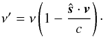 Mathematical equation: \begin{equation} \nu' = \nu \left(1-\frac{\hat{\vec{s}} \cdot \vec{v}}{c}\right)\cdot \end{equation}