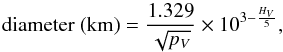 Mathematical equation: \begin{equation} {\rm diameter~(km)}=\frac{1.329}{\sqrt{p_V}}\times10^{3-\frac{H_V}{5}}, \end{equation}