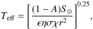 Mathematical equation: \begin{equation} T_{\rm eff}=\Bigg[\frac{(1-A)S_{\odot}}{\epsilon\eta\sigma\chi r^2}\Bigg]^{0.25}, \end{equation}