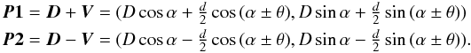 Mathematical equation: \begin{equation} \label{eq4} \begin{array}{l} \vec{P1}=\vec{D}+\vec{V}=(D\cos{\alpha}+\frac{d}{2}\cos{(\alpha\pm\theta)},D\sin{\alpha}+\frac{d}{2}\sin{(\alpha\pm\theta)})\\[1mm] \vec{P2}=\vec{D}-\vec{V}=(D\cos{\alpha}-\frac{d}{2}\cos{(\alpha\pm\theta)},D\sin{\alpha}-\frac{d}{2}\sin{(\alpha\pm\theta)}). \end{array} \end{equation}