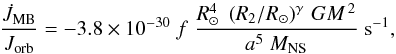 Mathematical equation: \begin{equation} \frac{\dot{J}_{\rm MB}}{J_{\rm orb}} = -3.8 \times 10^{-30}\;f\; \frac{R_{\odot}^4\;\left(R_2/R_{\odot}\right)^\gamma \,GM^{\,2}}{a^5\;M_{\rm NS}} \; \rm{s}^{-1} , \label{eq:mb} \end{equation}