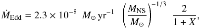 Mathematical equation: \begin{equation} \dot{M}_{\rm Edd} = 2.3\times 10^{-8}\;\,M_{\odot}\,{\rm yr}^{-1}\; \; \left(\frac{M_{\rm NS}}{M_{\odot}}\right)^{-1/3}\; \frac{2}{1+X} , \label{MdotEdd} \end{equation}