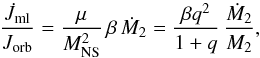 Mathematical equation: \begin{equation} \frac{\dot{J}_{\rm ml}}{J_{\rm orb}} = \frac{\mu}{M_{\rm NS}^2}\,\beta \,\dot{M}_2 = \frac{\beta q^2}{1+q}\,\frac{\dot{M}_2}{M_2} , \label{J_ire} \end{equation}