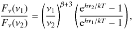Mathematical equation: \begin{equation} \frac{F_{\nu}(\nu_{1})}{F_{\nu}(\nu_{2})} = \left( \frac{\nu_{1}}{\nu_{2}} \right)^{\beta+3} \left( \frac{{\rm e}^{h \nu_{2}/kT}-1}{{\rm e}^{h \nu_{1}/kT}-1} \right), \end{equation}