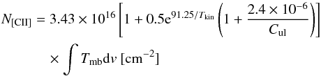 Mathematical equation: \begin{eqnarray*} N_{\rm{[CII]}} &=& 3.43\times 10^{16}\left[1+0.5{\rm e}^{91.25/T_{\rm{kin}}}\left(1+\frac{2.4\times 10^{-6}}{C_{\rm ul}}\right)\right] \\ &&\quad \times \int T_{\rm{mb}}{\rm d}v ~\rm{[cm^{-2}]} \end{eqnarray*}