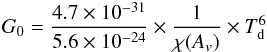 Mathematical equation: \begin{eqnarray*} G_0 = \frac{4.7\times 10^{-31}}{5.6\times 10^{-24}} \times \frac{1}{\chi(A_v)} \times T_{\rm{d}}^6 \end{eqnarray*}
