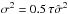 Mathematical equation: \hbox{$\sigma^2 = 0.5\,\tau \hat \sigma^2$}