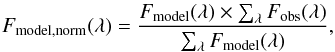 \begin{eqnarray} F_{\rm model,norm}(\lambda)=\frac{F_{\rm model}(\lambda) \times \sum_{\lambda} F_{\rm obs}(\lambda)}{\sum_{\lambda}F_{\rm model}(\lambda)}, \end{eqnarray}
