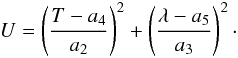 \begin{eqnarray} U=\left ( \frac{T-a_4}{a_2} \right )^2 + \left ( \frac{\lambda-a_5}{a_3} \right ) ^2\cdot \end{eqnarray}
