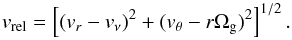 \begin{equation} \vrel=\left[(v_r-v_\nu)^2+(v_\theta-r\Omega_\rmg)^2\right]^{1/2}. \end{equation}