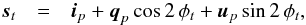 \begin{eqnarray} \label{eq:signal_with_polarization} \vec{s}_{t} & = & \vec{i}_{p} + \vec{q}_{p} \cos 2\,\phi_{t} + \vec{u}_{p} \sin 2\,\phi_{t}, \end{eqnarray}