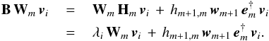\appendix \setcounter{section}{1} \begin{eqnarray} \mathbf{B}\,\mathbf{W}_m\,\vec{v}_i \, & = & \, \mathbf{W}_m\,\mathbf{H}_m\,\vec{v}_i \, + \, h_{m+1, m}\,\vec{w}_{m+1}\,\vec{e}^{\dagger}_m\,\vec{v}_i\nonumber \\ & = & \, \lambda_i \, \mathbf{W}_m\, \vec{v}_i \, + \, h_{m+1, m}\,\vec{w}_{m+1}\,\vec{e}^{\dagger}_m\,\vec{v}_i. \label{eq:approxEigen} \end{eqnarray}