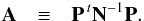 \begin{eqnarray} \label{eq:Sdef} \mathbf{A} & \equiv & \mathbf{P}^{\,t}\mathbf{N}^{-1}\mathbf{P}. \end{eqnarray}