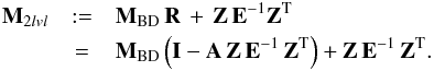 \begin{eqnarray} \label{eq:2} \mathbf{M}_{2lvl} & := & \mathbf{M}_{\rm BD}\,\mathbf{R}\, + \, \mathbf{Z}\,\mathbf{E}^{-1}\mathbf{Z}^{\rm T}\\ & = & \mathbf{M}_{\rm BD}\left(\mathbf{I} -\mathbf{A}\,\mathbf{Z}\,\mathbf{E}^{-1}\,\mathbf{Z}^{\rm T}\right) + \mathbf{Z}\,\mathbf{E}^{-1}\,\mathbf{Z}^{\rm T}.\, \nonumber \end{eqnarray}