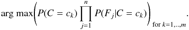 \begin{eqnarray} \text{arg max} \Bigg{(} P(C = c_k) \prod _{j=1}^n P(F_j | C = c_k) \Bigg{)}_{ \text{ for } k = 1,..,m}. \end{eqnarray}