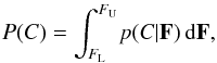 \begin{eqnarray} P(C) = \int_{F_{\rm L}} ^{F_{\rm U}} \! p(C| \bf{F}) \, \mathrm{d}\bf{F}, \end{eqnarray}