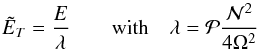 \begin{equation} \tilde{E}_T=\frac{E}{\lambda}\qquad {\rm with}\quad \lambda = \PR\frac{\calN^2}{4\Omega^2} \end{equation}