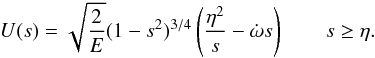 \begin{eqnarray} U(s)=\sqrt{\frac{2}{E}}(1-s^2)^{3/4}\left( \frac{\eta^2}{s} -\dot \omega s \right) \qquad s\geq\eta. \label{eq12} \end{eqnarray}