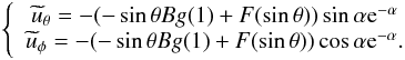 \begin{eqnarray} \left \{ \begin{array}{ccl} \widetilde{u}_\theta=-(-\sin\theta B g(1)+F(\sin\theta))\sin\alpha {\rm e}^{-\alpha}\\ \widetilde{u}_\phi=-(-\sin\theta B g(1)+F(\sin\theta))\cos\alpha {\rm e}^{-\alpha}. \end{array} \right . \end{eqnarray}