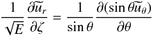 \begin{eqnarray} \frac{1}{\sqrt{E}}\frac{\partial \widetilde{u}_r}{\partial \zeta}=\frac{1}{\sin\theta}\frac{\partial (\sin\theta \widetilde{u}_\theta)}{\partial \theta} \end{eqnarray}