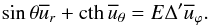 \begin{eqnarray*} \sth \bu_r+\cth \bu_\theta = E \Delta'\bu_\varphi. \end{eqnarray*}