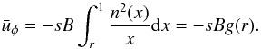 \begin{eqnarray*} \bar{u}_\phi = - s B \int_{r}^{1} \frac{n^2(x)}{x} {\rm d}x = -s B g(r). \end{eqnarray*}
