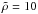 \hbox{$\tilde\rho=10$}