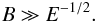 \begin{eqnarray} B \gg E^{-1/2}. \label{eq14} \end{eqnarray}