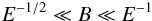 \begin{eqnarray} E^{-1/2} \ll B \ll E^{-1} \end{eqnarray}