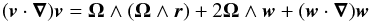 \begin{eqnarray*} (\vec{v}\cdot\vec{\nabla})\vec{v}=\vec{\Omega} \wedge(\vec{\Omega} \wedge \vec{r})+ 2\vec{\Omega} \wedge \vec{w}+(\vec{w}\cdot\vec{\nabla})\vec{w} \end{eqnarray*}