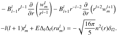 \appendix \setcounter{section}{1} \begin{eqnarray} \hspace*{-1.1mm}-B_{l-1}^l r^{l-1}\frac{\partial}{\partial r} \left ( \frac{w_{m}^{l}}{r^{l-1}} \right ) -B_{l+1}^l r^{-l-2}\frac{\partial}{\partial r} \left ( r^{l+2}w_{m}^{l+1} \right )\nonumber \\ -l(l+1)t_{m}^{l}+ E \Delta_{l} \Delta_{l}(ru_{m}^{l})=-\sqrt{\frac{16\pi}{5}}n^{2}(r)\delta_{l2}. \end{eqnarray}