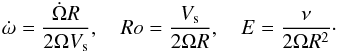\begin{eqnarray} \dot\omega = \frac{\dot\Omega R}{2\Omega V_{\rm s}},\quad Ro=\frac{V_{\rm s}}{2\Omega R},\quad E=\frac{\nu}{2\Omega R^2}\cdot \end{eqnarray}