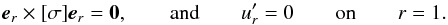 \begin{eqnarray*} \er\times[\sigma]\er=\vzero, \andet u'_r=0 \on r=1. \end{eqnarray*}
