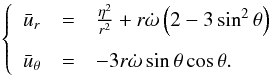 \begin{eqnarray} \left \{ \begin{array}{ccl} \bar{u}_r&=&\frac{\eta^2}{r^2}+r\dot \omega\left(2-3\sin^2\theta\right)\\[3mm] \bar{u}_\theta&=&-3r\dot \omega\sin\theta\cos\theta .\\ \end{array} \right . \end{eqnarray}