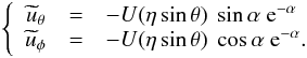 \begin{eqnarray} \left \{ \begin{array}{ccl} \widetilde{u}_\theta&=&\displaystyle{-U(\eta \sin \theta)\ \sin \alpha\ {\rm e}^{-\alpha}}\\ \widetilde{u}_\phi&=&\displaystyle{-U(\eta \sin \theta)\ \cos \alpha\ {\rm e}^{-\alpha}}. \end{array} \right . \end{eqnarray}