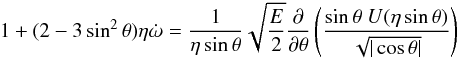 \begin{eqnarray} 1 + (2-3\sin^2\theta)\eta\dot \omega=\frac{1}{\eta \sin \theta}\sqrt{\frac{E}{2}}\frac{\partial}{\partial \theta} \left (\frac{\sin \theta\ U(\eta \sin \theta)}{\sqrt{|\cos \theta|}} \right) \end{eqnarray}