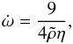 \begin{eqnarray} \dot\omega = \frac{9}{4\tilde\rho \eta} , \label{eq18} \end{eqnarray}