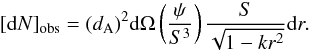 \begin{eqnarray} [\drm N]_{\mathrm{obs}} = (d_{\rm A})^{2} \drm \Omega \left(\frac{\psi}{S^{3}}\right) \frac{S}{\sqrt{1-kr^{2}}} \drm r. \label{dNobs} \end{eqnarray}
