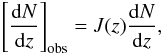 \begin{eqnarray} \left[\frac{\drm N}{\drm z} \right]_{\mathrm{obs}} = J(z) \frac{\drm N}{\drm z}, \label{eq.dNdzobs-J} \end{eqnarray}