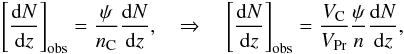 \begin{eqnarray} \left[\frac{\drm N}{\drm z} \right]_{\mathrm{obs}} = \frac{\psi}{n_{\rm C}} \frac{\drm N}{\drm z},\quad \Rightarrow \quad \left[\frac{\drm N}{\drm z} \right]_{\mathrm{obs}} = \frac{V_{\rm C}}{V_{\rm Pr}} \frac{\psi}{n} \frac{\drm N}{\drm z}, \label{eq.dNdz-obs} \end{eqnarray}