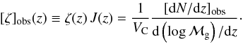 \begin{eqnarray} [\zeta]_{\mathrm{obs}}(z) \equiv \zeta (z) \, J (z) = \frac{1}{V_{\rm C}} \frac{[\drm N/\drm z]_{\mathrm{obs}}}{\drm \left( \log \mg \right) /\drm z}\cdot \end{eqnarray}